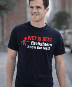 Wet is best firefighter humor t-shirt for firefighters and first responders.