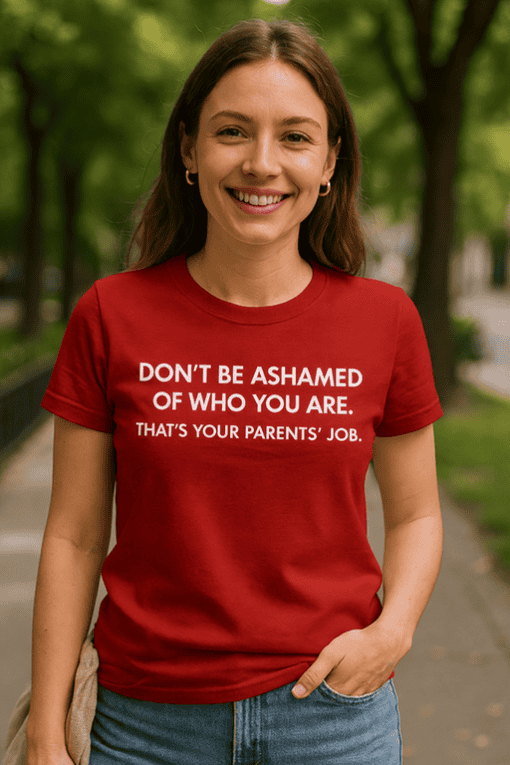 Don't be ashamed of who you are funny quote t-shirt for self-expression and confidence.