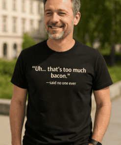 Uh... that's too much bacon t-shirt, humorous men's funny bacon quote tee, novelty casual wear for food lovers.