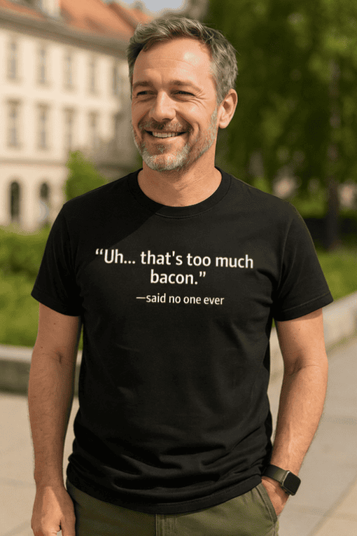 Uh... that's too much bacon t-shirt, humorous men's funny bacon quote tee, novelty casual wear for food lovers.