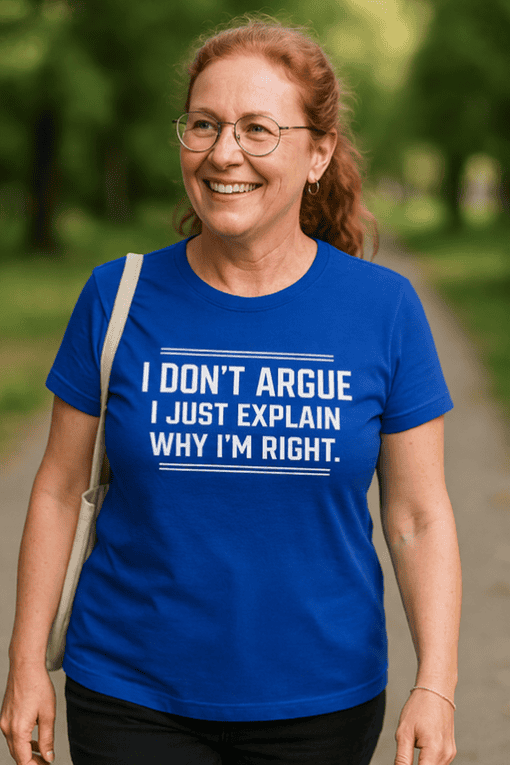 Funny argumentative T-shirt for women, casual wear, witty quote tee, humorous statement shirt, trendy graphic tee.
