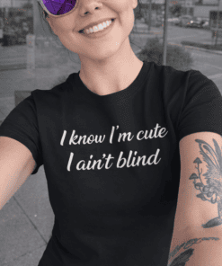 1. Cute black T-shirt with funny quote "I know I’m cute I ain’t blind".