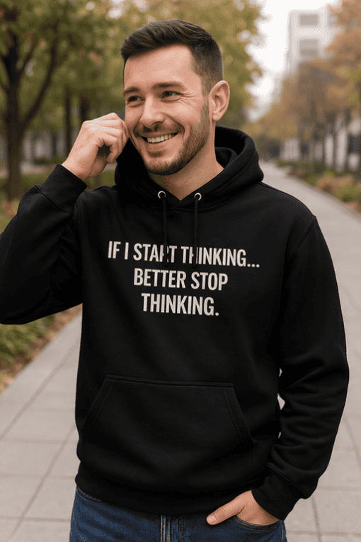 1. Men's hoodie with humorous quote "If I start thinking... better stop thinking" for casual wear.