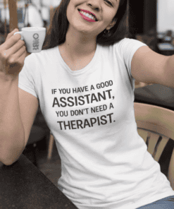 1. Funny "If you have a good assistant" T-shirt for women.