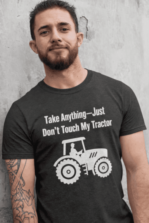 Take Anything Just Don’t Touch My Tractor humorous T-shirt for tractor lovers and farm humor enthusiasts.
