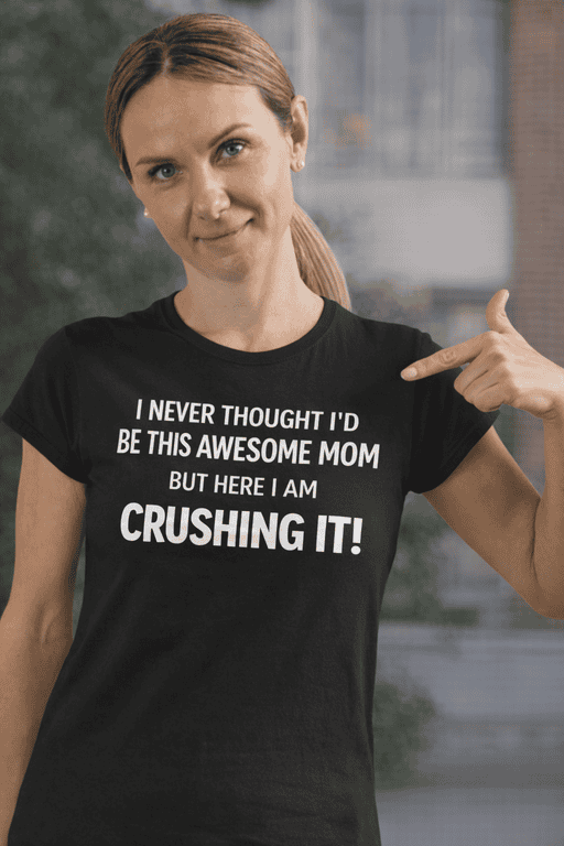 I never thought I'd be this awesome mom but here I am crushing it! - Trendy graphic T-shirt for proud moms.