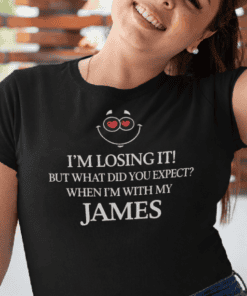Funny personalized T-shirt with quote about losing it and James, perfect for casual wear.