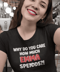 Why do you care how much Emma spends printed t-shirt.