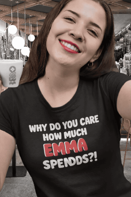 Why do you care how much Emma spends printed t-shirt.