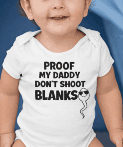 Proof my daddy don’t shoot blanks funny baby T-shirt, baby humor shirt for kids.
