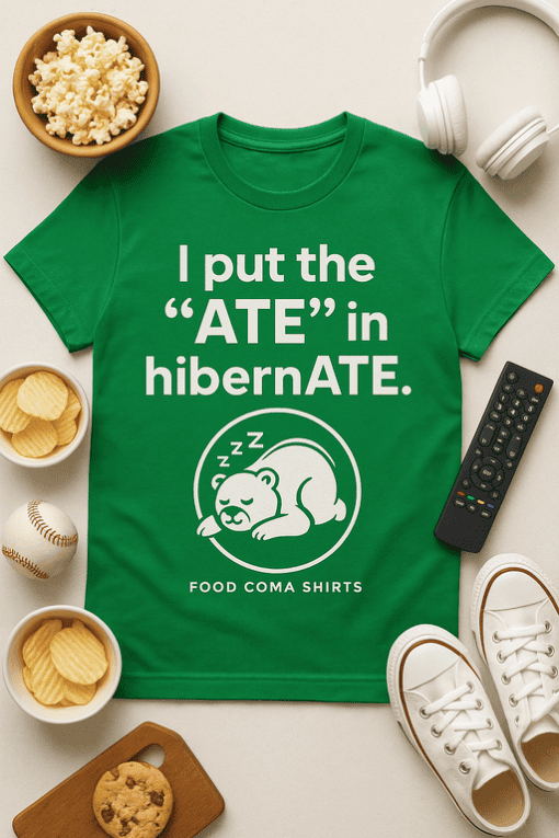 I put the "ATE" in hibernate T-shirt, funny food-themed sleepwear, comfy casual shirt for food lovers.