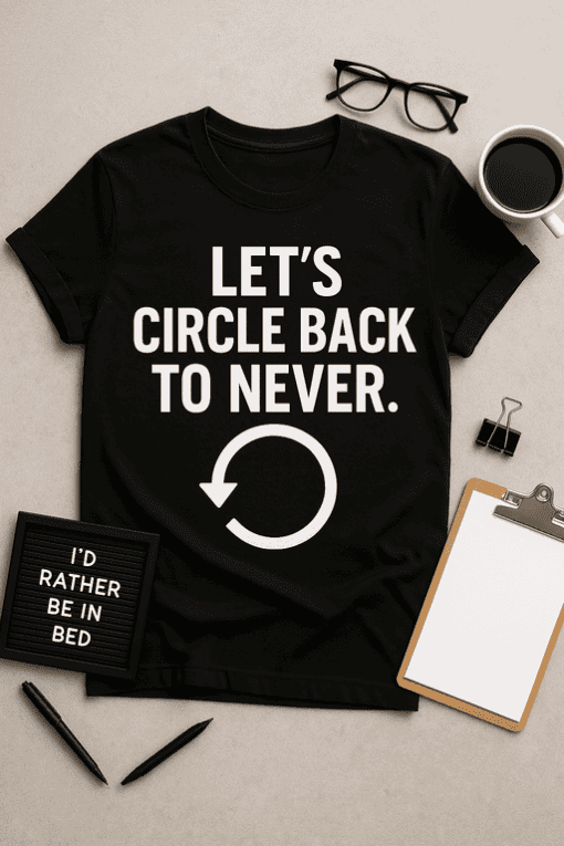 Circle back to never funny t-shirt, humorous casual wear, funny graphic tee for men and women.