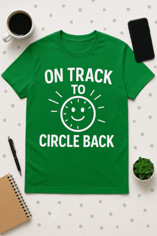Smile face green T-shirt with motivational quote on track to circle back.