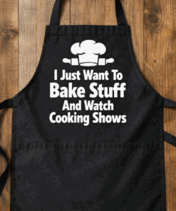 Funny Apron – I Just Want To Bake Stuff And Watch Cooking Shows