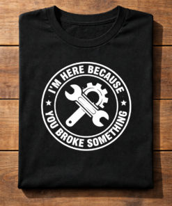 I'm Here Because You Broke Something Funny T-Shirt