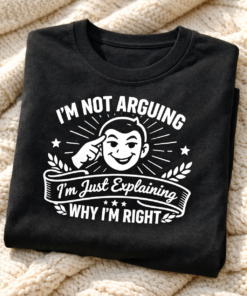 I'm Not Arguing I'm Just Explaining Why I'm Right Sarcastic T-Shirt