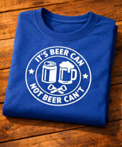 It's Beer Can, Not Beer Can't Funny T-Shirt