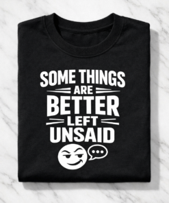 Some Things Are Better Left Unsaid Funny T-Shirt