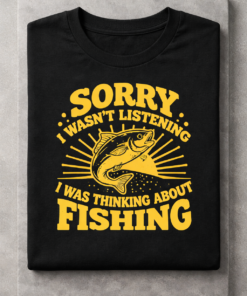 Sorry I Wasn't Listening I Was Thinking About Fishing Funny T-Shirt