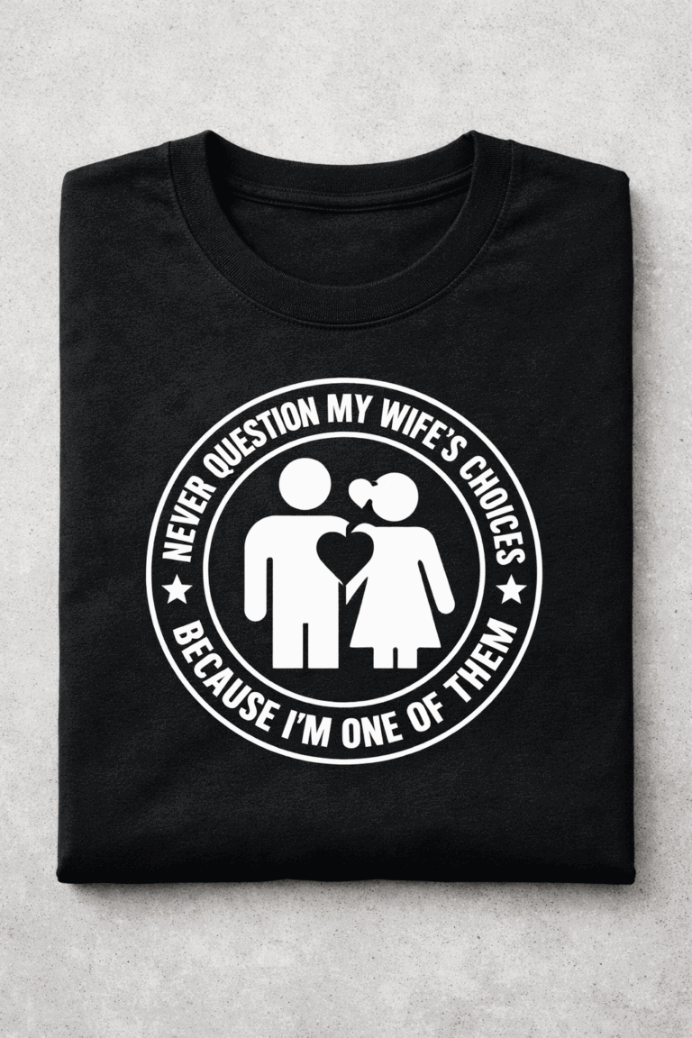 T-shirt for couples with the slogan I Never Question My Wife's Choices Because I'm One Of Them