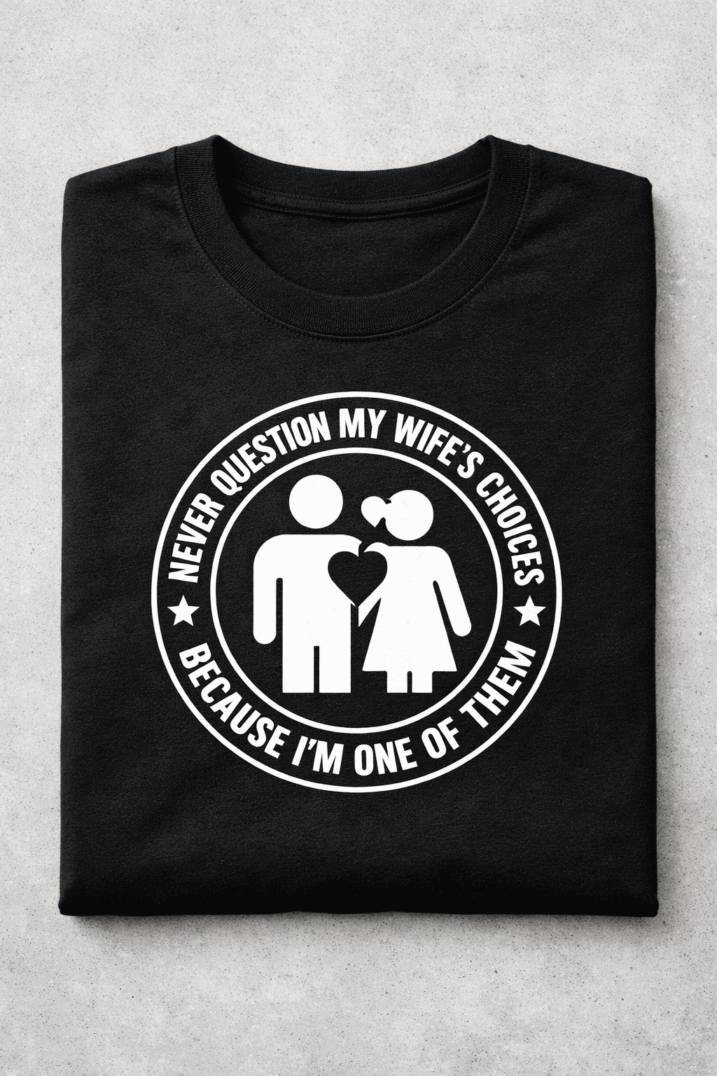 T-shirt for couples with the slogan I Never Question My Wife's Choices Because I'm One Of Them