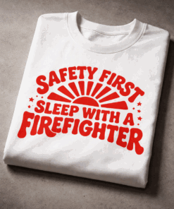 T-shirt for firefighters with the slogan Safety First Sleep With A Firefighter