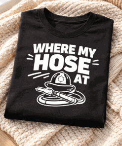 T-shirt for firefighters with the slogan Where My Hose At